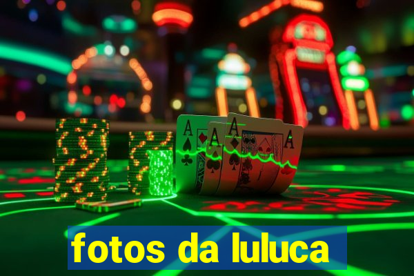 fotos da luluca